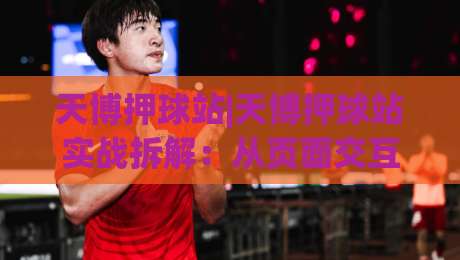天博押球站|天博押球站实战拆解:从页面交互到数据预判的进阶思路(天博押球站)-今日最新外围体育网贴水在线原声解说降盘APP网址 天博押球站|天博押球站实战拆解:从页面交互到数据预判的进阶思路(天博押球站)-今日最新外围体育网贴水在线原声解说降盘APP网址