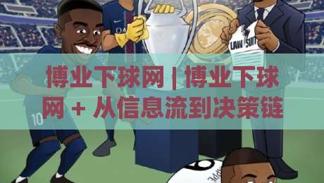 博业下球网 | 博业下球网 + 从信息流到决策链：体育数据平台如何重塑观赛体验？【博业下球网】-今日最新外围让球网降盘APP网址球盘平台赛后回放
