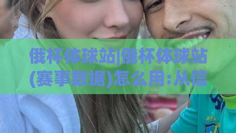 俄杯体球站|俄杯体球站(赛事数据)怎么用:从信息流到观赛节奏的实用拆解【俄杯体球站】-最大权威网页博球站蓝光低水无需注册观看解说让球盘