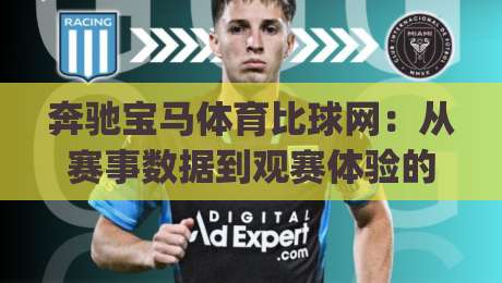 奔驰宝马体育比球网：从赛事数据到观赛体验的进阶思路 | 奔驰宝马体育比球网如何提升判断力？(奔驰宝马体育比球网)-最全手机信誉博球站大球分析走地大全早盘文字