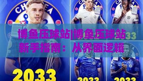 博鱼压球站|博鱼压球站新手指南：从界面逻辑到互动节奏的实用拆解(博鱼压球站)-今日最新外围堵球站英文解说反波胆链接受让视频半全场