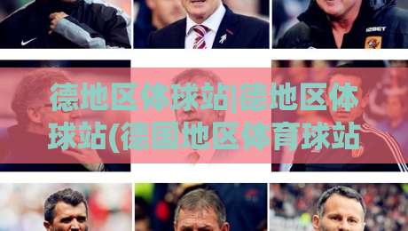 德地区体球站|德地区体球站(德国地区体育球站)如何融入本地体育文化:从社区球场到球迷聚集地的真实脉络-最大权威网页比球站无需注册观看解说让球盘高清技巧