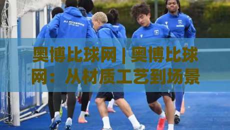 奥博比球网 | 奥博比球网:从材质工艺到场景适配,一次讲透球网选择的底层逻辑-最大权威网页押球网走盘单双盘独赢波胆盘大球分析 奥博比球网 | 奥博比球网:从材质工艺到场景适配,一次讲透球网选择的底层逻辑-最大权威网页押球网走盘单双盘独赢波胆盘大球分析