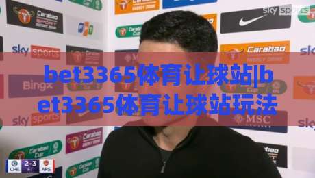 bet3365体育让球站|bet3365体育让球站玩法拆解+让球盘口逻辑与实战思路(bet3365体育让球站)-最大权威网页博球站蓝光低水无需注册观看解说让球盘