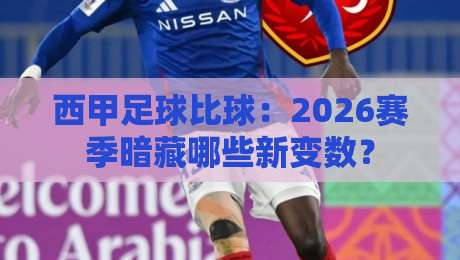 西甲足球比球:2026赛季暗藏哪些新变数? 西甲足球比球:2026赛季暗藏哪些新变数?