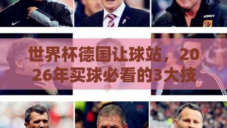 世界杯德国让球站，2026年买球必看的3大技巧！