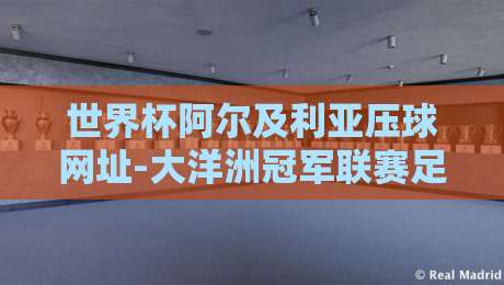 世界杯阿尔及利亚压球网址-大洋洲冠军联赛足球压球站:2026年球迷必看指南 世界杯阿尔及利亚压球网址-大洋洲冠军联赛足球压球站:2026年球迷必看指南