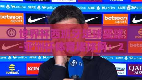 世界杯西班牙足球买球-亚洲杯体育堵球网：2026年赛事投注策略与实战解析