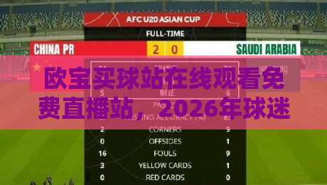 欧宝买球站在线观看免费直播站，2026年球迷必藏的高清观赛指南