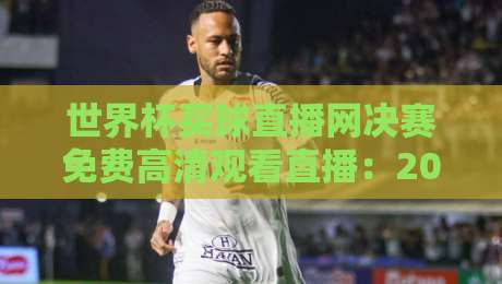 世界杯买球直播网决赛免费高清观看直播：2026终极观赛指南（真香警告）