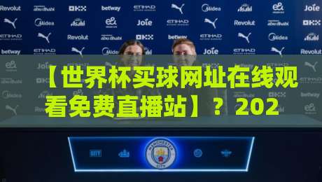 【世界杯买球网址在线观看免费直播站】？2026年球迷必看的合法观赛指南