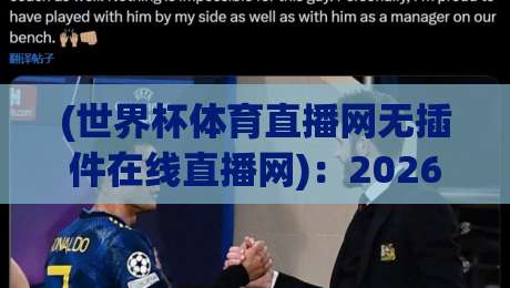 (世界杯体育直播网无插件在线直播网)：2026年世界杯观赛神器，告别卡顿与广告！