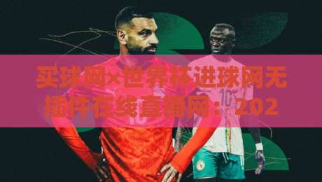 买球网×世界杯进球网无插件在线直播网：2026球迷必备的三大神器（买球网）