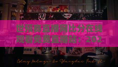 世预赛直播网比分在线观看免费直播站：2026世预赛怎么追？这些实战技巧你得知道